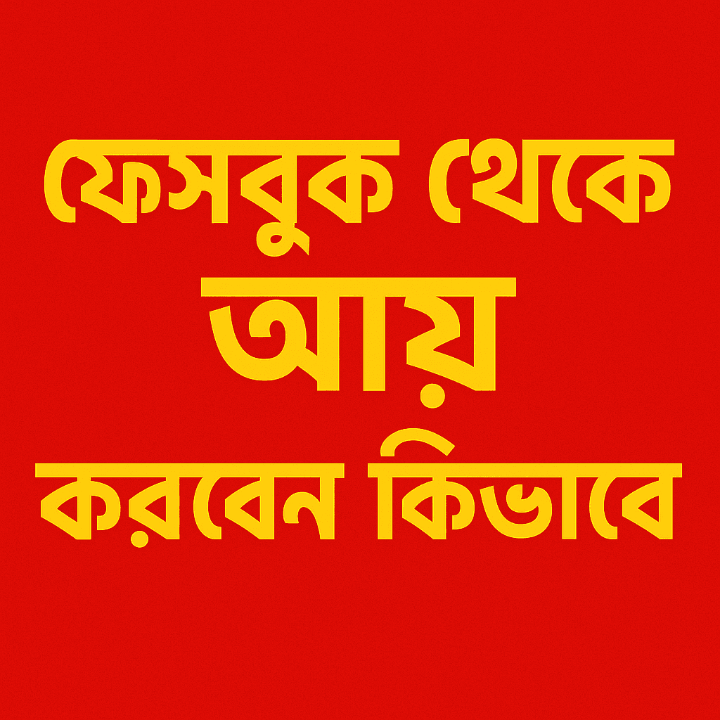 ফেসবুক থেকে আয় করবেন কীভাবে